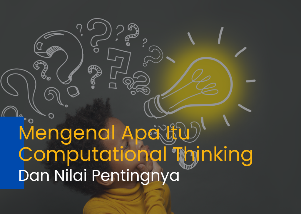 Mengenal apa itu computational thinking dan nilai pentingnya