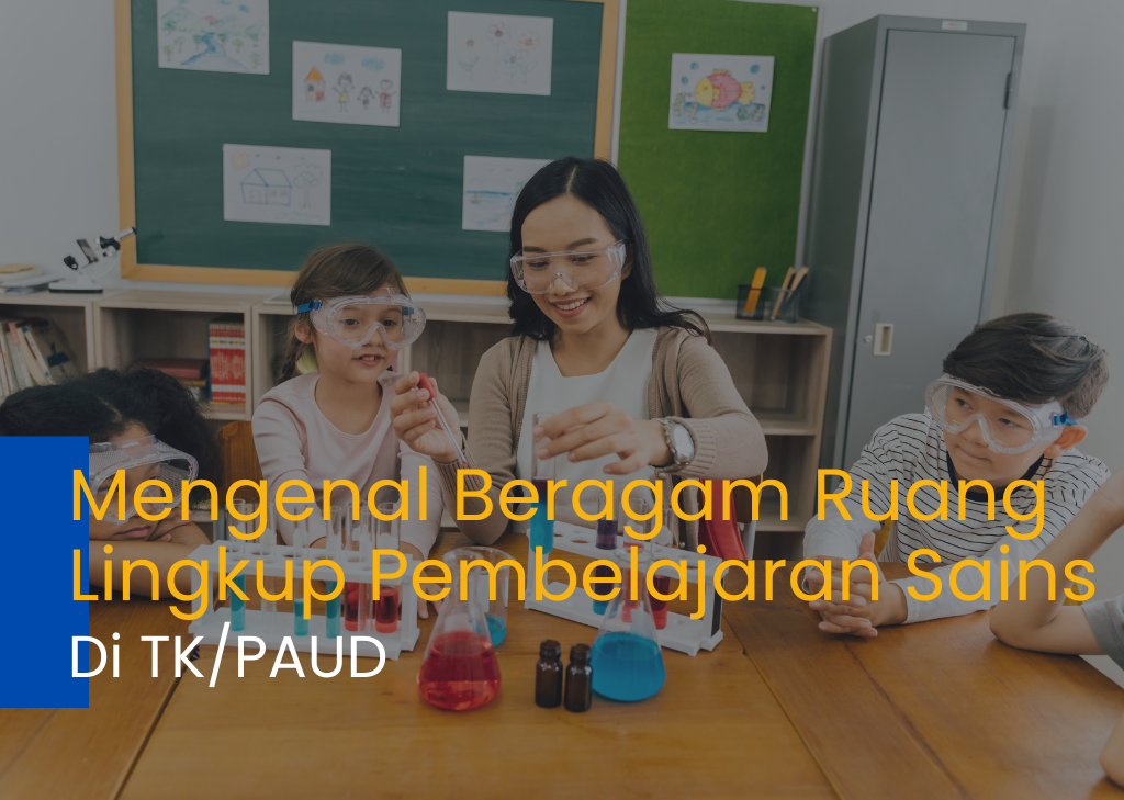 Mengenal Beragam Ruang Lingkup Pembelajaran Sains di TK/PAUD